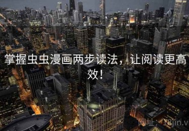 掌握虫虫漫画两步读法，让阅读更高效！