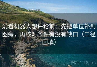 爱看机器人想评论前：先把单位补到图旁，再核对条件有没有缺口（口径回填）