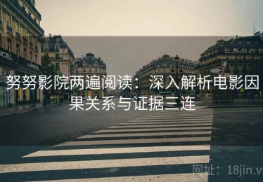 努努影院两遍阅读：深入解析电影因果关系与证据三连