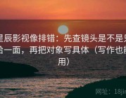 星辰影视像排错：先查镜头是不是只给一面，再把对象写具体（写作也能用）