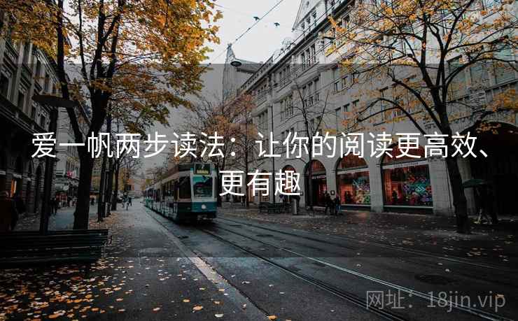 爱一帆两步读法:让你的阅读更高效、更有趣 爱一帆两步读法:让你的阅读更高效、更有趣