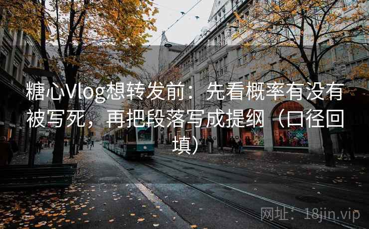 糖心Vlog想转发前:先看概率有没有被写死,再把段落写成提纲(口径回填) 糖心Vlog想转发前:先看概率有没有被写死,再把段落写成提纲(口径回填)