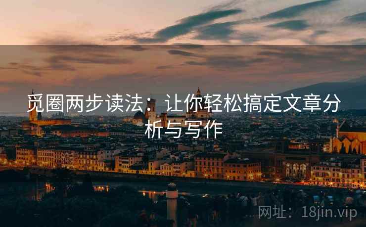 觅圈两步读法:让你轻松搞定文章分析与写作 觅圈两步读法:让你轻松搞定文章分析与写作
