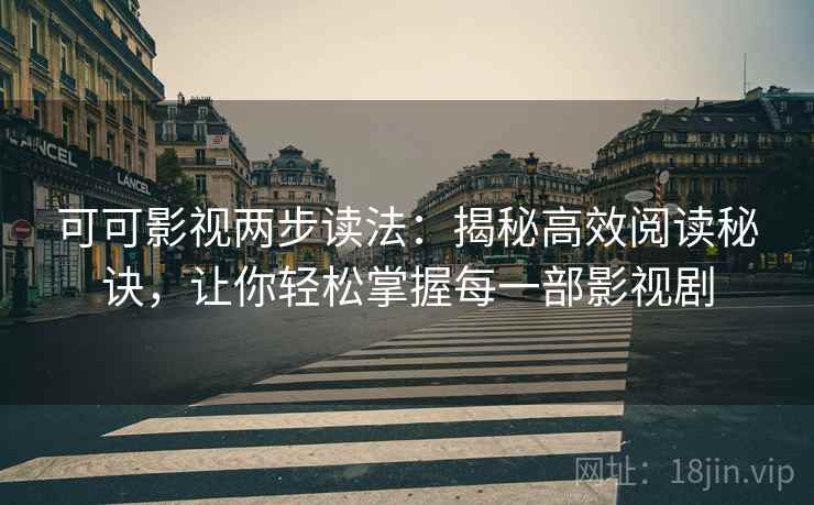 可可影视两步读法:揭秘高效阅读秘诀,让你轻松掌握每一部影视剧 可可影视两步读法:揭秘高效阅读秘诀,让你轻松掌握每一部影视剧