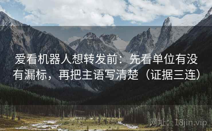 爱看机器人想转发前:先看单位有没有漏标,再把主语写清楚(证据三连) 爱看机器人想转发前:先看单位有没有漏标,再把主语写清楚(证据三连)