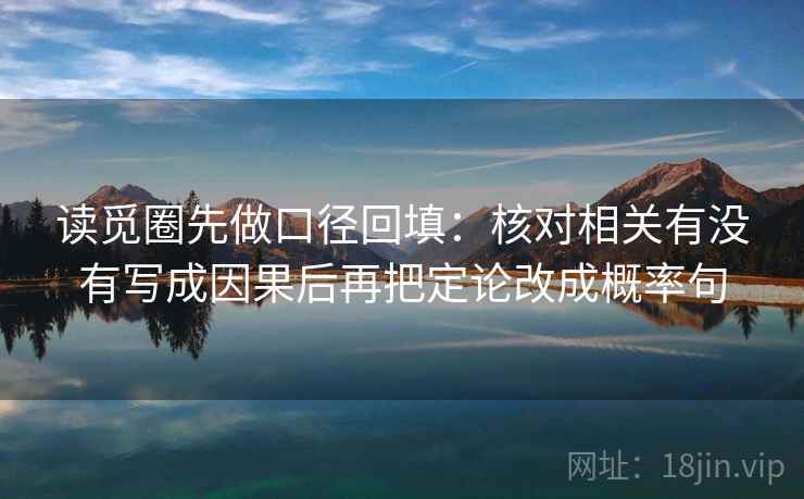 读觅圈先做口径回填:核对相关有没有写成因果后再把定论改成概率句 读觅圈先做口径回填:核对相关有没有写成因果后再把定论改成概率句